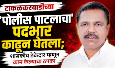 टाकळकरवाडीच्या 'पोलीस पाटलाचा' पदभार काढून घेतला; शासकीय ठेकेदार म्हणून काम केल्याचा ठपका