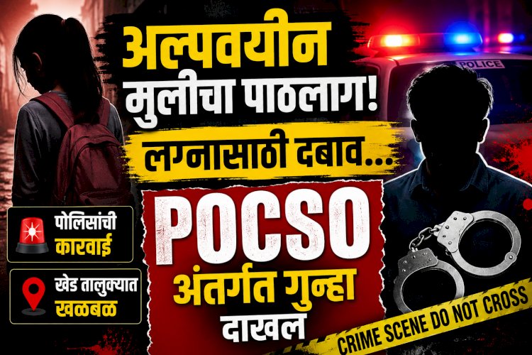 Khed crime | अल्पवयीन मुलीचा पाठलाग, लग्नासाठी दबाव; युवकावर पोक्सोअंतर्गत गुन्हा