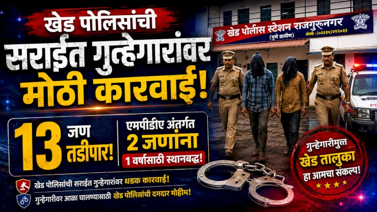 Khed police take major action against criminals | खेड पोलिसांची सराईत गुन्हेगारांवर मोठी कारवाई; १३ जण तडीपार, एमपीडीए अंतर्गत दोघांना एक वर्षासाठी स्थानबद्ध